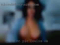 AND NO Louisa, VA PIC, NO RESPONSE..