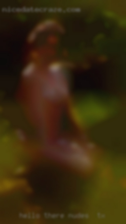 Hello there, I'm nudes in TX  Clara California.