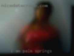 I am just looking to spice Palm Springs up my   life.