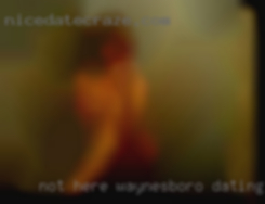 Not here for web Waynesboro dating cam action.