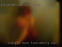 Single man looking in Lewisburg, WV for NSA contacts.