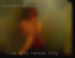 We also enjoy threesomes in Kansas City and couples.